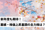 新年度も期待!業績・株価上昇基調の主力株は?