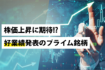 株価上昇に期待!? 好業績発表のプライム銘柄