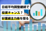 日経平均調整継続で投資チャンス?好業績主力株を探る?