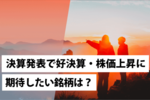 決算発表で好決算・株価上昇に期待したい銘柄は?