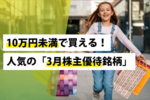 10万円未満で買える!人気の「3月株主優待銘柄」