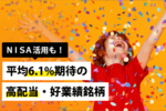 《NISA活用も!》平均6.1%期待の高配当・好業績銘柄