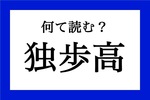 意外と読めない漢字 「独歩高」なんて読む?
