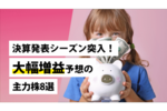 決算発表シーズン突入!大幅増益予想の主力株8選