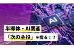 半導体・AI関連「次の主役」を探る!?