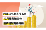 円高にも耐えうる!? 12月権利確定の連続増配期待銘柄