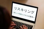リスキリングとは？　DX人材育成で注目　メリットや導入のポイントを解説