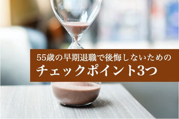 50歳55歳の早期退職で後悔しないためのチェックポイント3つ