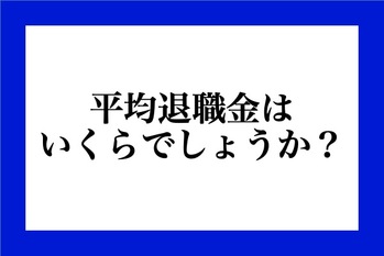 平均退職金はいくらでしょうか？