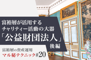 富裕層が活用するチャリティー活動の大器「公益財団法人」（後編）