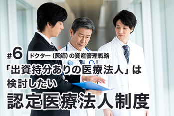 「出資持分ありの医療法人」は検討したい認定医療法人制度