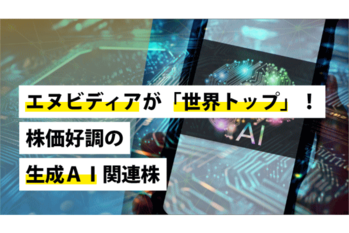 エヌビディアが「世界トップ」！株価好調の生成AI関連株