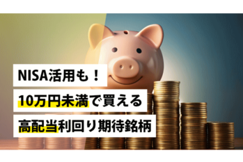 NISA活用も！10万円未満で買える高配当利回り期待銘柄