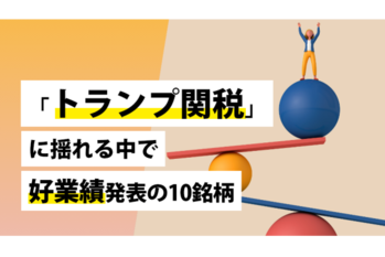 「トランプ関税」に揺れる中で好業績発表の10銘柄