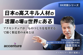 日本の高スキル人材の活躍の場は世界にあるアクセンチュアが「ものづくりを変革する」で描く製造業の未来とは