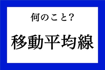 「移動平均線」って何のこと？【知っているようで知らない金融用語】