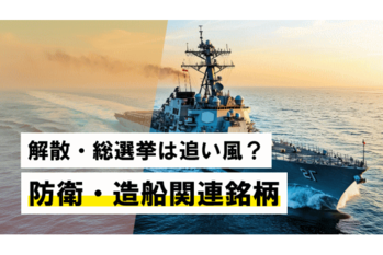 解散・総選挙は追い風？防衛・造船関連銘柄