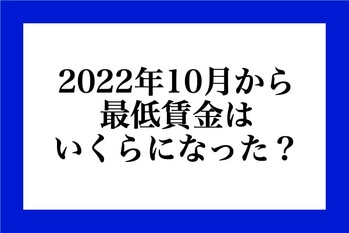2022年10月から最低賃金はいくらになった？