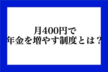 月400円で年金を増やす制度とは？
