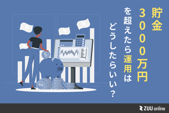 貯金3,000万円を超えたら運用はどうしたらいい？