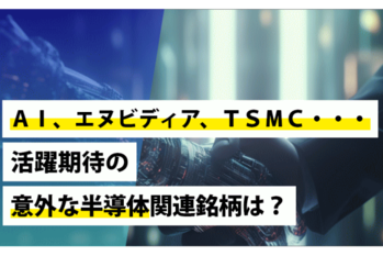 AI、エヌビディア、TSMC・・・活躍期待の意外な半導体関連銘柄は？？