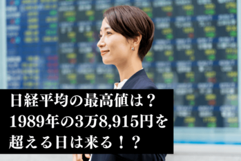 日経平均の最高値は？1989年の3万8,915円を超える日は来る！？