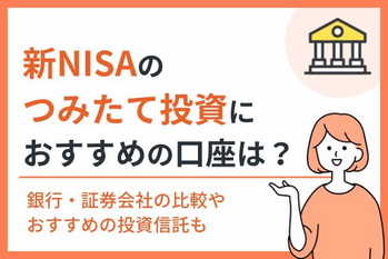 新NISAのつみたて投資におすすめの口座はどこ？銀行・証券会社の比較やおすすめの投資信託も