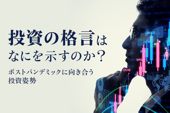 投資の格言はなにを示すのか？ ポストパンデミックに向き合う投資姿勢