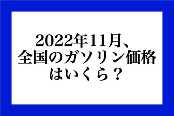 2022年11月、全国のガソリン価格はいくら？