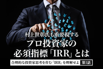 村上世彰氏も重要視するプロ投資家の必須指標「IRR」とは