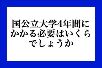 国公立大学4年間にかかる費用はいくらでしょうか？ （クイズ）