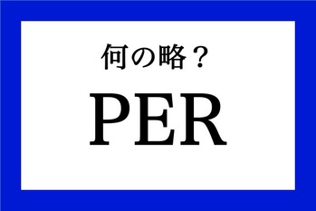 「PER」って何の略？【知っているようで知らない金融用語】