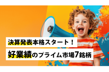 決算発表本格スタート！好業績のプライム市場7銘柄