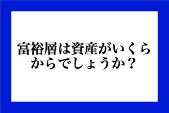 富裕層は資産がいくらからでしょうか？