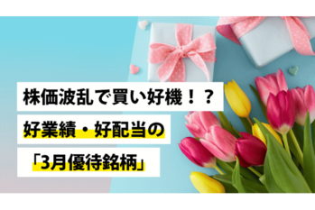 株価波乱で買い好機!?好業績・好配当の「3月優待銘柄」