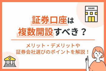 証券口座は複数開設すべきか？メリット・デメリットや証券会社選びのポイントを解説