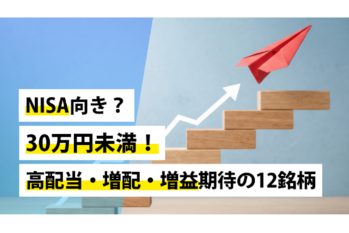 NISA向き?30万円未満!高配当・増配・増益期待の12銘柄