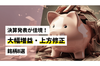 決算発表が佳境！大幅増益・上方修正銘柄8選
