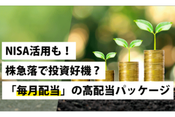 NISA活用も！株急落で投資好機？「毎月配当」の高配当パッケージ