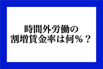 社会人なら要確認！時間外労働の割増賃金率は何％？