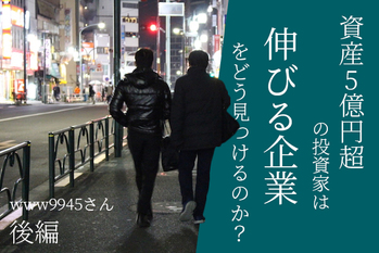 資産5億円超の投資家は「伸びる企業」をどう見つけるのか？（www9945さん 後編）
