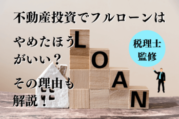 不動産投資でフルローンはやめたほうがいい？その理由も解説！【税理士監修】