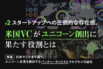 02：スタートアップへの圧倒的な存在感。米国VCがユニコーン創出に果たす役割とは