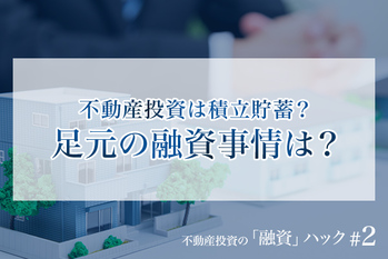 不動産投資は積立貯蓄？足元の融資事情は？