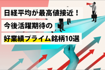 日経平均が最高値接近！今後活躍期待の好業績プライム銘柄10選
