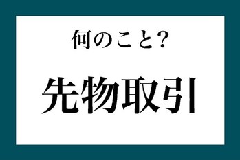 「先物取引」って何のこと？【知っているようで知らない金融用語】