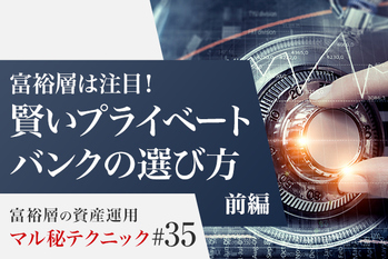 富裕層は注目！ 賢いプライベートバンクの選び方【前編】