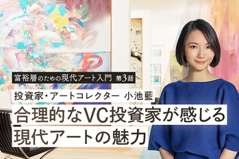 投資家・アートコレクター 小池藍 ―― 合理的なVC投資家が感じる現代アートの魅力