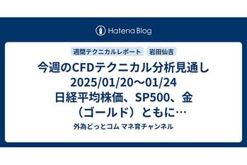 今週のCFDテクニカル分析見通し 2025/01/20〜01/24 日経平均株価、SP500、金（ゴールド）ともに上昇トレンド継続を予想。SP500は週足、日足の両方のチャートで買いサイン点灯