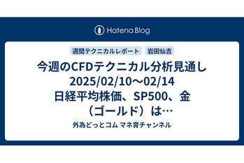 今週のCFDテクニカル分析見通し 2025/02/10〜02/14 日経平均株価、SP500、金（ゴールド）は上昇トレンド継続を示唆